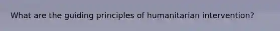 What are the guiding principles of humanitarian intervention?