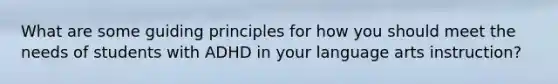 What are some guiding principles for how you should meet the needs of students with ADHD in your language arts instruction?