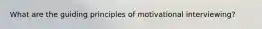 What are the guiding principles of motivational interviewing?