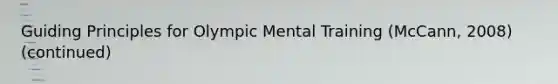 Guiding Principles for Olympic Mental Training (McCann, 2008) (continued)