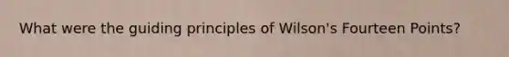 What were the guiding principles of Wilson's Fourteen Points?