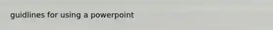 guidlines for using a powerpoint