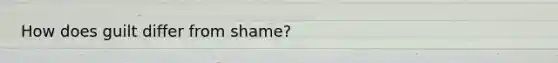 How does guilt differ from shame?