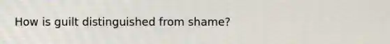 How is guilt distinguished from shame?