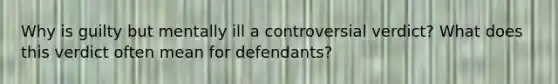 Why is guilty but mentally ill a controversial verdict? What does this verdict often mean for defendants?