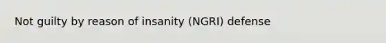 Not guilty by reason of insanity (NGRI) defense