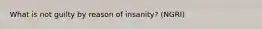 What is not guilty by reason of insanity? (NGRI)