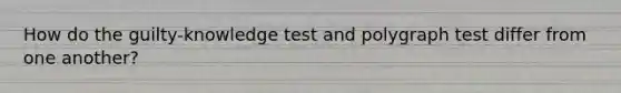 How do the guilty-knowledge test and polygraph test differ from one another?