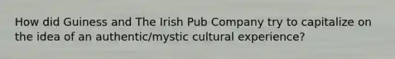 How did Guiness and The Irish Pub Company try to capitalize on the idea of an authentic/mystic cultural experience?