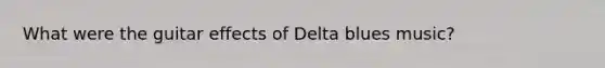 What were the guitar effects of Delta blues music?