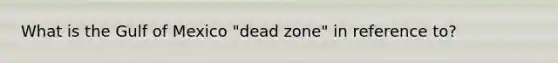 What is the Gulf of Mexico "dead zone" in reference to?