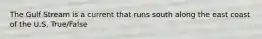 The Gulf Stream is a current that runs south along the east coast of the U.S. True/False