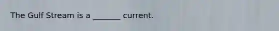 The Gulf Stream is a _______ current.