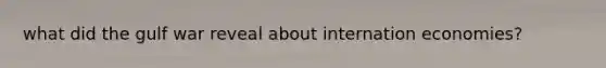 what did the gulf war reveal about internation economies?