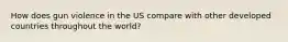 How does gun violence in the US compare with other developed countries throughout the world?