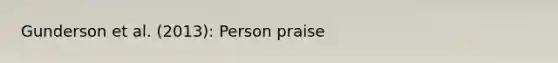 Gunderson et al. (2013): Person praise