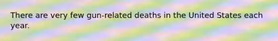 There are very few gun-related deaths in the United States each year.