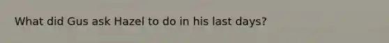 What did Gus ask Hazel to do in his last days?