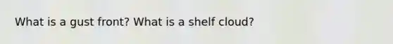 What is a gust front? What is a shelf cloud?