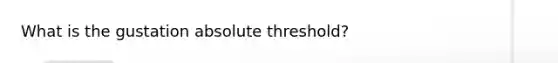 What is the gustation absolute threshold?