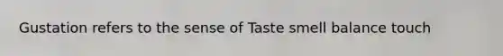 Gustation refers to the sense of Taste smell balance touch