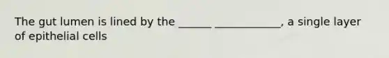 The gut lumen is lined by the ______ ____________, a single layer of epithelial cells