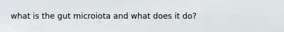 what is the gut microiota and what does it do?
