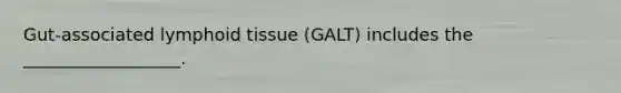 Gut-associated lymphoid tissue (GALT) includes the __________________.