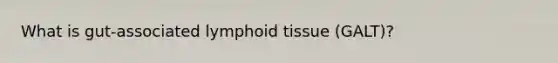 What is gut-associated lymphoid tissue (GALT)?