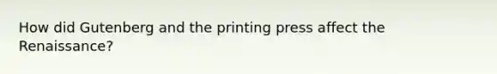 How did Gutenberg and the printing press affect the Renaissance?