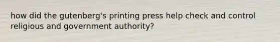 how did the gutenberg's printing press help check and control religious and government authority?