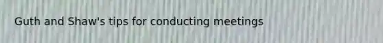 Guth and Shaw's tips for conducting meetings