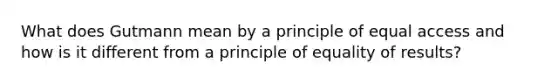 What does Gutmann mean by a principle of equal access and how is it different from a principle of equality of results?