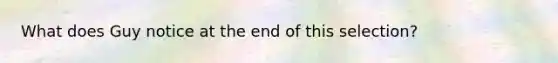 What does Guy notice at the end of this selection?