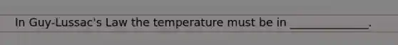 In Guy-Lussac's Law the temperature must be in ______________.