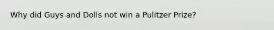 Why did Guys and Dolls not win a Pulitzer Prize?