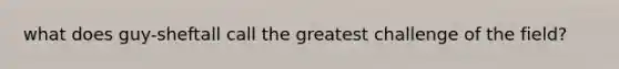 what does guy-sheftall call the greatest challenge of the field?