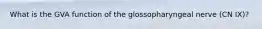 What is the GVA function of the glossopharyngeal nerve (CN IX)?