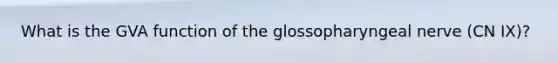 What is the GVA function of the glossopharyngeal nerve (CN IX)?