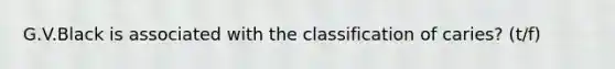 G.V.Black is associated with the classification of caries? (t/f)