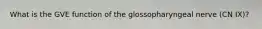 What is the GVE function of the glossopharyngeal nerve (CN IX)?