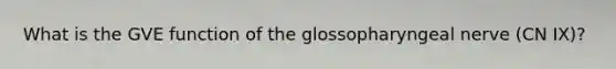 What is the GVE function of the glossopharyngeal nerve (CN IX)?