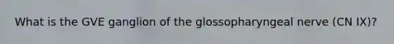 What is the GVE ganglion of the glossopharyngeal nerve (CN IX)?