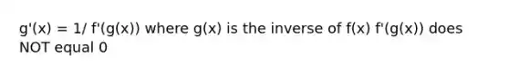 g'(x) = 1/ f'(g(x)) where g(x) is the inverse of f(x) f'(g(x)) does NOT equal 0