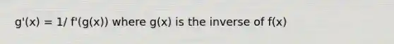 g'(x) = 1/ f'(g(x)) where g(x) is the inverse of f(x)