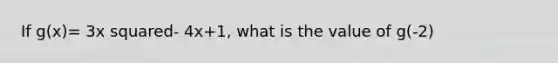 If g(x)= 3x squared- 4x+1, what is the value of g(-2)