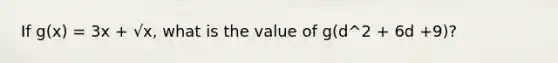 If g(x) = 3x + √x, what is the value of g(d^2 + 6d +9)?