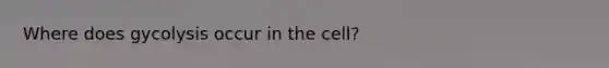 Where does gycolysis occur in the cell?