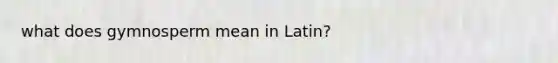 what does gymnosperm mean in Latin?