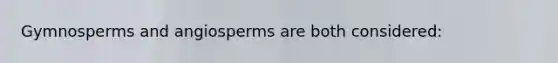 Gymnosperms and angiosperms are both considered: